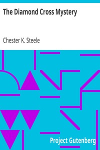The Diamond Cross Mystery
Being a Somewhat Different Detective Story by Chester K. Steele