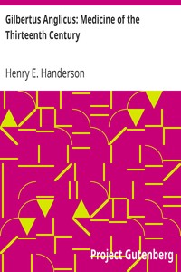 Gilbertus Anglicus: Medicine of the Thirteenth Century by Henry E. (Henry Ebenezer) Handerson