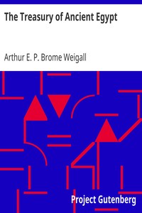 The Treasury of Ancient Egypt
Miscellaneous Chapters on Ancient Egyptian History and Archaeology by Arthur E. P. Brome (Arthur Edward Pearse Brome) Weigall