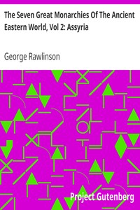 The Seven Great Monarchies Of The Ancient Eastern World, Vol 2: Assyria
The History, Geography, And Antiquities Of Chaldaea, Assyria, Babylon, Media, Persia, Parthia, And Sassanian or New Persian Empire; With Maps and Illustrations. by George Rawlinson