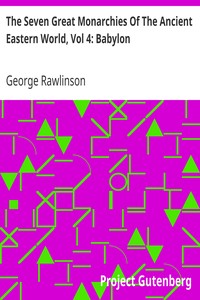 The Seven Great Monarchies Of The Ancient Eastern World, Vol 4: Babylon
The History, Geography, And Antiquities Of Chaldaea, Assyria, Babylon, Media, Persia, Parthia, And Sassanian or New Persian Empire; With Maps and Illustrations. by George Rawlinson