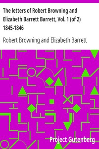 The letters of Robert Browning and Elizabeth Barrett Barrett, Vol. 1 (of 2) 1845-1846 by Robert Browning
