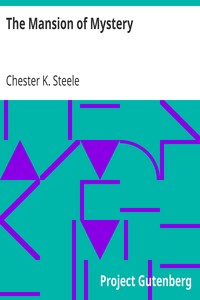 The Mansion of Mystery
Being a Certain Case of Importance, Taken from the Note-book of Adam Adams, Investigator and Detective by Chester K. Steele