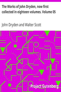 The Works of John Dryden, now first collected in eighteen volumes. Volume 05 by John Dryden