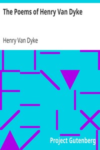 The Poems of Henry Van Dyke by Henry Van Dyke