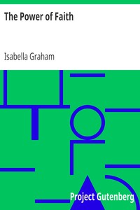 The Power of Faith
Exemplified In The Life And Writings Of The Late Mrs. Isabella Graham. by Isabella Graham