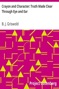 Crayon and Character: Truth Made Clear Through Eye and Ear
Or, Ten-Minute Talks with Colored Chalks by B. J. (Bert Joseph) Griswold