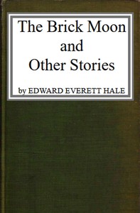 The Brick Moon, and Other Stories by Edward Everett Hale
