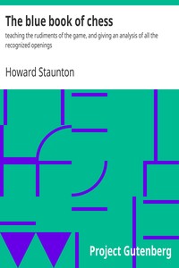 The blue book of chess : $b teaching the rudiments of the game, and giving an analysis of all the recognized openings by Howard Staunton