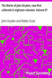 The Works of John Dryden, now first collected in eighteen volumes. Volume 07 by John Dryden