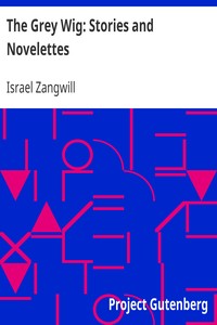 The Grey Wig: Stories and Novelettes by Israel Zangwill