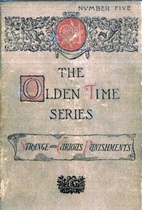 The Olden Time Series, Vol. 5: Some Strange and Curious Punishments
Gleanings Chiefly from Old Newspapers of Boston and Salem, Massachusetts by Henry M. (Henry Mason) Brooks