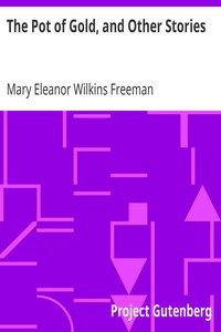 The Pot of Gold, and Other Stories by Mary Eleanor Wilkins Freeman