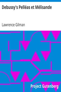 Debussy's Pelléas et Mélisande
A Guide to the Opera with Musical Examples from the Score by Lawrence Gilman