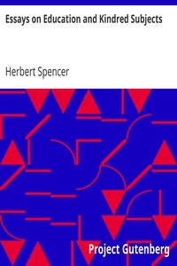 Essays on Education and Kindred Subjects
Everyman's Library by Herbert Spencer