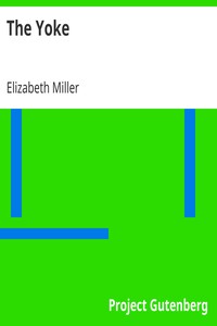 The Yoke
A Romance of the Days when the Lord Redeemed the Children of Israel from the Bondage of Egypt by Elizabeth Miller