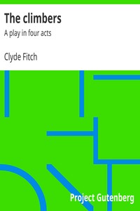 The climbers : $b A play in four acts by Clyde Fitch