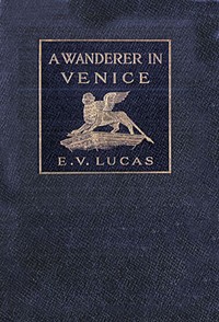 A Wanderer in Venice by E. V. (Edward Verrall) Lucas