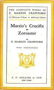 Marzio's Crucifix, and Zoroaster by F. Marion (Francis Marion) Crawford