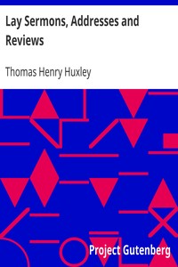 Lay Sermons, Addresses and Reviews by Thomas Henry Huxley