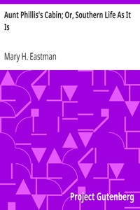Aunt Phillis's Cabin; Or, Southern Life As It Is by Mary H. (Mary Henderson) Eastman