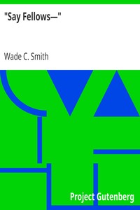 "Say Fellows—"
Fifty Practical Talks with Boys on Life's Big Issues by Wade C. (Wade Cothran) Smith