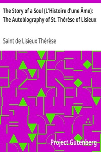 The Story of a Soul (L'Histoire d'une Âme): The Autobiography of St. Thérèse of Lisieux
With Additional Writings and Sayings of St. Thérèse by de Lisieux Thérèse