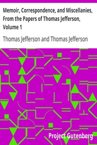 Memoir, Correspondence, and Miscellanies, From the Papers of Thomas Jefferson, Volume 1 by Thomas Jefferson