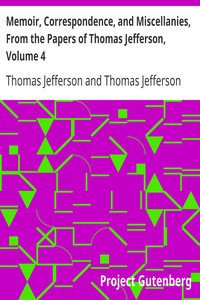 Memoir, Correspondence, and Miscellanies, From the Papers of Thomas Jefferson, Volume 4 by Thomas Jefferson