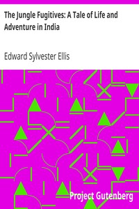 The Jungle Fugitives: A Tale of Life and Adventure in India
Including also Many Stories of American Adventure, Enterprise and Daring by Edward Sylvester Ellis