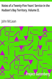 Notes of a Twenty-Five Years' Service in the Hudson's Bay Territory. Volume II. by John McLean