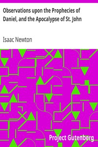 Observations upon the Prophecies of Daniel, and the Apocalypse of St. John by Isaac Newton