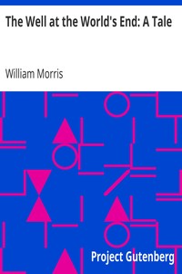 The Well at the World's End: A Tale by William Morris
