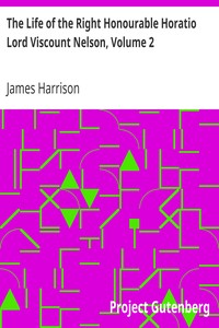 The Life of the Right Honourable Horatio Lord Viscount Nelson, Volume 2 by James Harrison