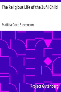 The Religious Life of the Zuñi Child by Matilda Coxe Stevenson