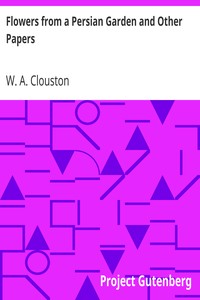 Flowers from a Persian Garden and Other Papers by W. A. (William Alexander) Clouston