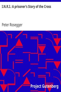 I.N.R.I.: A prisoner's Story of the Cross by Peter Rosegger