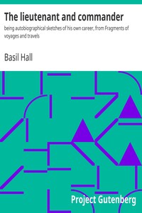The lieutenant and commander : $b being autobiographical sketches of his own career, from Fragments of voyages and travels by Basil Hall