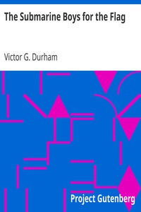 The Submarine Boys for the Flag
Deeding Their Lives to Uncle Sam by Victor G. Durham