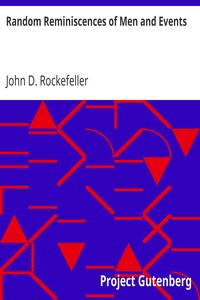 Random Reminiscences of Men and Events by John D. (John Davison) Rockefeller