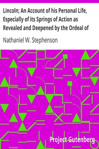 Lincoln; An Account of his Personal Life, Especially of its Springs of Action as Revealed and Deepened by the Ordeal of War by Nathaniel W. (Nathaniel Wright) Stephenson