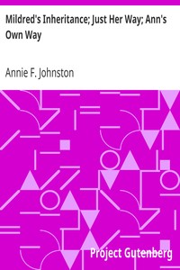 Mildred's Inheritance; Just Her Way; Ann's Own Way by Annie F. (Annie Fellows) Johnston