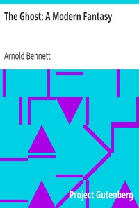 The Ghost: A Modern Fantasy by Arnold Bennett
