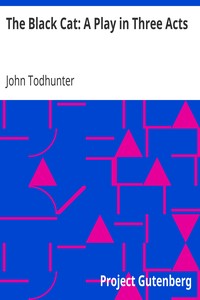 The Black Cat: A Play in Three Acts by John Todhunter