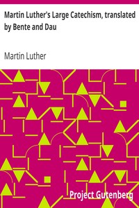 Martin Luther's Large Catechism, translated by Bente and Dau by Martin Luther