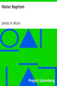 Water Baptism
A Pagan and Jewish Rite but not Christian, Proven by Scripture and History Confirmed by the Lives of Saints Who Were Never Baptized with Water by James H. Moon