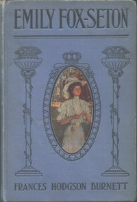 Emily Fox-Seton
Being "The Making of a Marchioness" and "The Methods of Lady Walderhurst" by Frances Hodgson Burnett