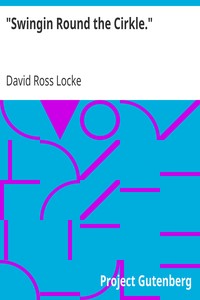 "Swingin Round the Cirkle."
His Ideas Of Men, Politics, And Things, As Set Forth In
His Letters To The Public Press, During The Year 1866. by David Ross Locke
