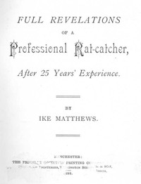 Full Revelations of a Professional Rat-catcher After 25 Years' Experience by Ike Matthews
