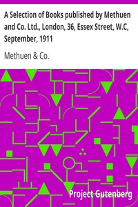 A Selection of Books published by Methuen and Co. Ltd., London, 36, Essex Street, W.C, September, 1911 by Methuen & Co.